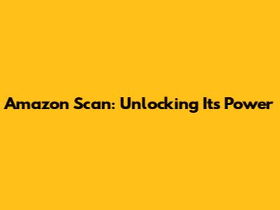 Amazon Scan: Unlocking Its Power