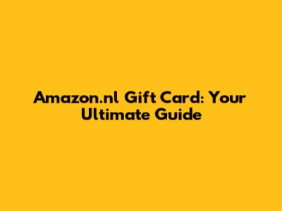 Amazon.nl Gift Card: Your Ultimate Guide