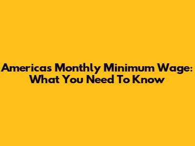America's Monthly Minimum Wage: What You Need To Know