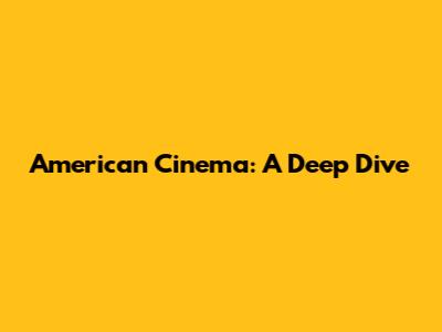 American Cinema: A Deep Dive