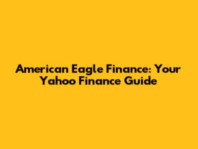 American Eagle Finance: Your Yahoo Finance Guide