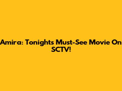 Amira: Tonight's Must-See Movie On SCTV!