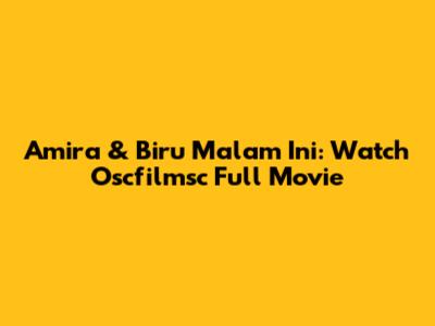 Amira & Biru Malam Ini: Watch Oscfilmsc Full Movie