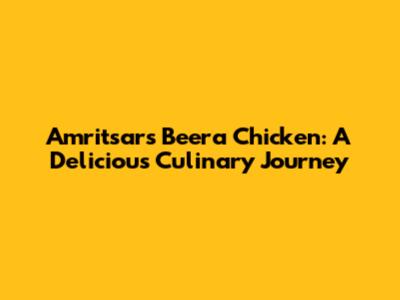 Amritsar's Beera Chicken: A Delicious Culinary Journey