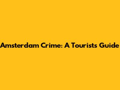 Amsterdam Crime: A Tourist's Guide