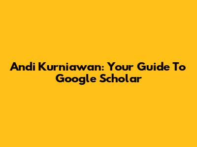 Andi Kurniawan: Your Guide To Google Scholar