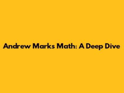 Andrew Marks Math: A Deep Dive
