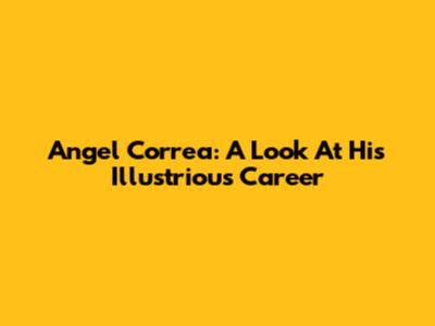 Angel Correa: A Look At His Illustrious Career