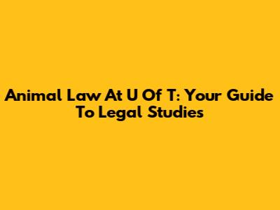 Animal Law At U Of T: Your Guide To Legal Studies