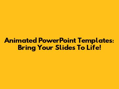 Animated PowerPoint Templates: Bring Your Slides To Life!