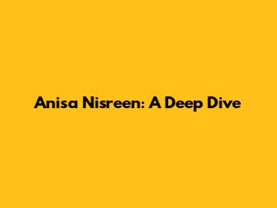 Anisa Nisreen: A Deep Dive