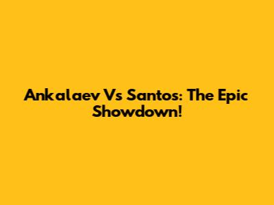 Ankalaev Vs Santos: The Epic Showdown!