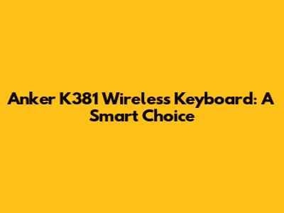 Anker K381 Wireless Keyboard: A Smart Choice