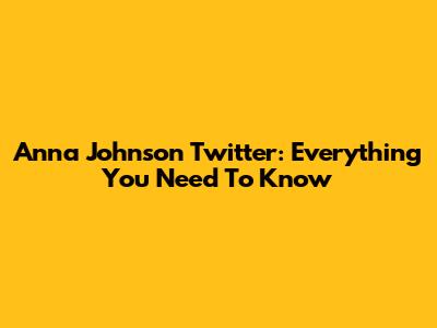 Anna Johnson Twitter: Everything You Need To Know