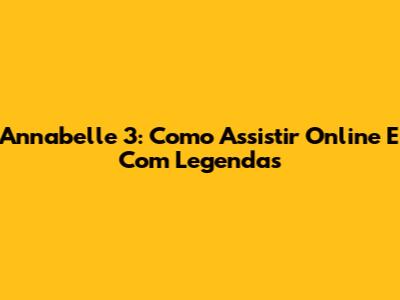 Annabelle 3: Como Assistir Online E Com Legendas