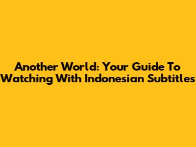 Another World: Your Guide To Watching With Indonesian Subtitles
