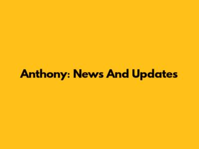 Anthony: News And Updates