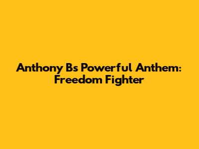 Anthony B's Powerful Anthem: Freedom Fighter
