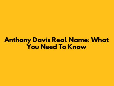 Anthony Davis' Real Name: What You Need To Know