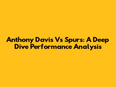 Anthony Davis Vs Spurs: A Deep Dive Performance Analysis