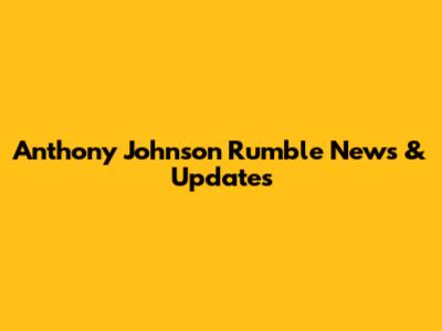 Anthony Johnson "Rumble" News & Updates