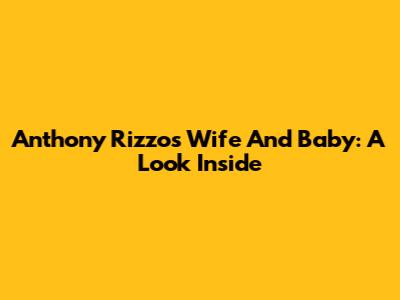 Anthony Rizzo's Wife And Baby: A Look Inside