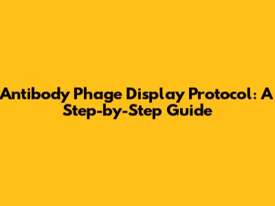 Antibody Phage Display Protocol: A Step-by-Step Guide