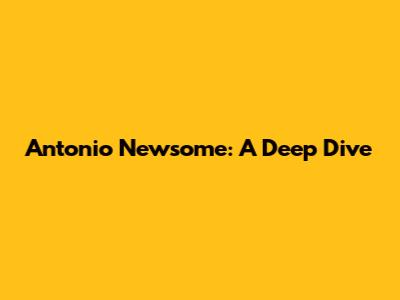 Antonio Newsome: A Deep Dive