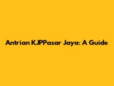 Antrian KJPPasar Jaya: A Guide