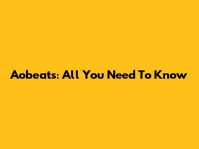 Aobeats: All You Need To Know