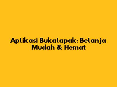 Aplikasi Bukalapak: Belanja Mudah & Hemat