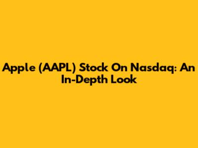 Apple (AAPL) Stock On Nasdaq: An In-Depth Look