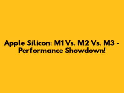 Apple Silicon: M1 Vs. M2 Vs. M3 - Performance Showdown!