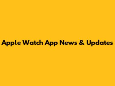 Apple Watch App News & Updates