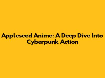 Appleseed Anime: A Deep Dive Into Cyberpunk Action