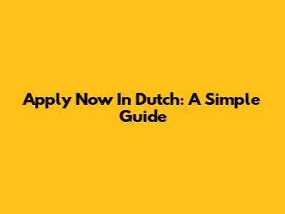 Apply Now In Dutch: A Simple Guide