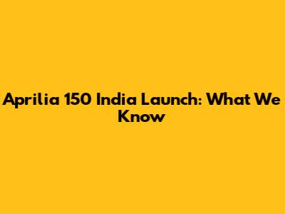 Aprilia 150 India Launch: What We Know
