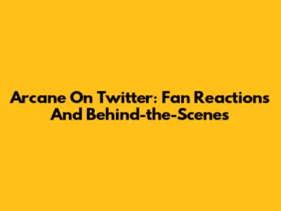 Arcane On Twitter: Fan Reactions And Behind-the-Scenes