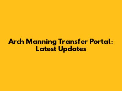 Arch Manning Transfer Portal: Latest Updates