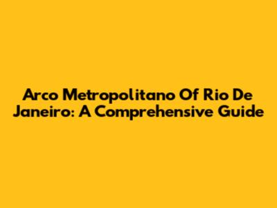 Arco Metropolitano Of Rio De Janeiro: A Comprehensive Guide