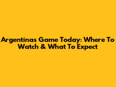 Argentina's Game Today: Where To Watch & What To Expect