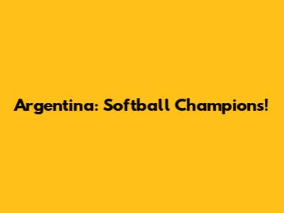 Argentina: Softball Champions!