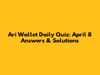Ari Wallet Daily Quiz: April 8 Answers & Solutions