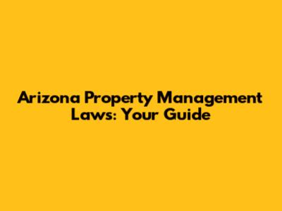 Arizona Property Management Laws: Your Guide