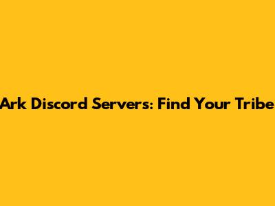 Ark Discord Servers: Find Your Tribe