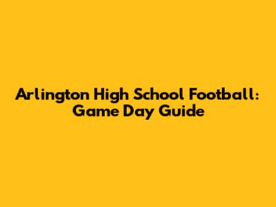 Arlington High School Football: Game Day Guide