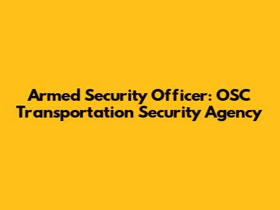 Armed Security Officer: OSC Transportation Security Agency