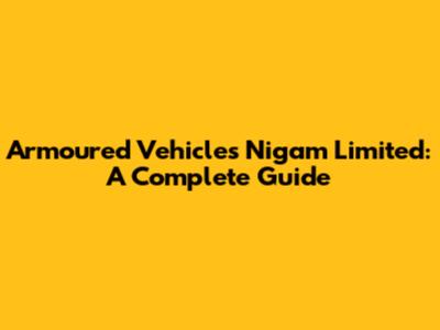 Armoured Vehicles Nigam Limited: A Complete Guide