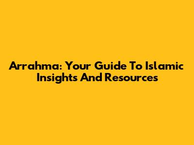 Arrahma: Your Guide To Islamic Insights And Resources