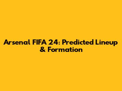 Arsenal FIFA 24: Predicted Lineup & Formation